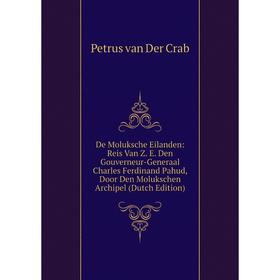 

Книга De Moluksche Eilanden: Reis Van Z. E. Den Gouverneur-Generaal Charles Ferdinand Pahud, Door Den Molukschen Archipel (Dutch Edition)