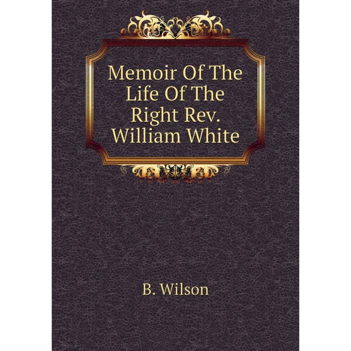 фото Книга memoir of the life of the right rev william white nobel press