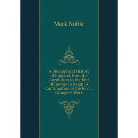 

Книга A Biographical History of England, from the Revolution to the End of George I's Reign: A Continuation of the Rev. J. Granger's Work