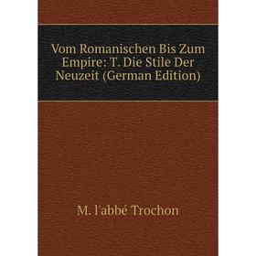 

Книга Vom Romanischen Bis Zum Empire: T. Die Stile Der Neuzeit (German Edition)