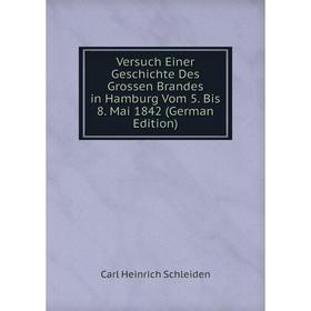 

Книга Versuch Einer Geschichte Des Grossen Brandes in Hamburg Vom 5. Bis 8. Mai 1842 (German Edition)
