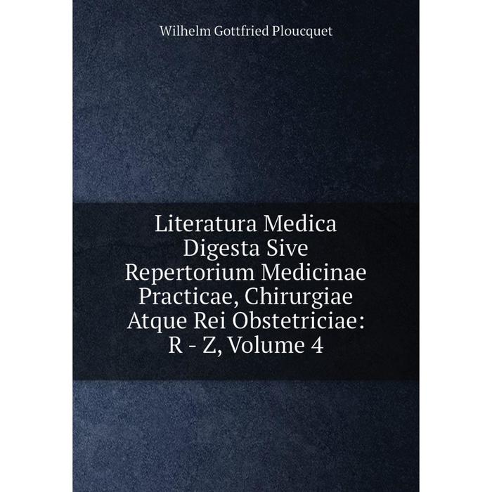 фото Книга literatura medica digesta sive repertorium medicinae practicae, chirurgiae atque rei obstetriciae: r — z, volume 4 nobel press