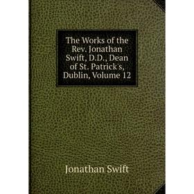 

Книга The Works of the Rev. Jonathan Swift, D.D., Dean of St. Patrick's, Dublin, Volume 12