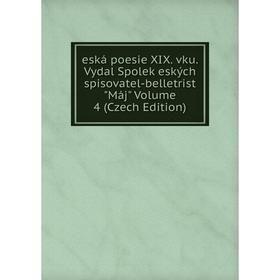 

Книга Eská poesie XIX. vku. Vydal Spolek eských spisovatel-belletrist Máj Volume 4 (Czech Edition)