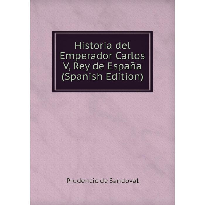 фото Книга historia del emperador carlos v, rey de españa (spanish edition) nobel press