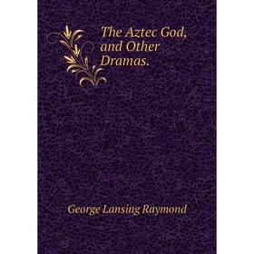 

Книга The Aztec God, and Other Dramas.