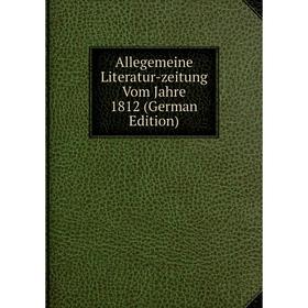 

Книга Allegemeine Literatur-zeitung Vom Jahre 1812 (German Edition)