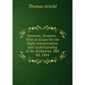 

Книга Sermons: Sermons: With an Essay On the Right Interpretation and Understanding of the Scriptures. 3Rd Ed. 1844