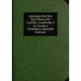 

Книга Apologia Del Rey Don Pedro De Castilla: Conforme A La Cronica Verdadera (Spanish Edition)