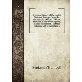 

Книга A general history of the United States of America from the discovery in 1492, to 1792 or, Sketches of the divine agency, in their settlement