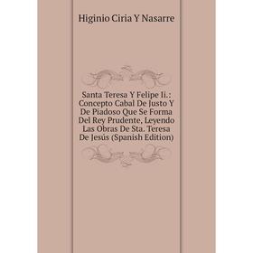 

Книга Santa Teresa Y Felipe Ii.: Concepto Cabal De Justo Y De Piadoso Que Se Forma Del Rey Prudente, Leyendo Las Obras De Sta. Teresa De Jesús