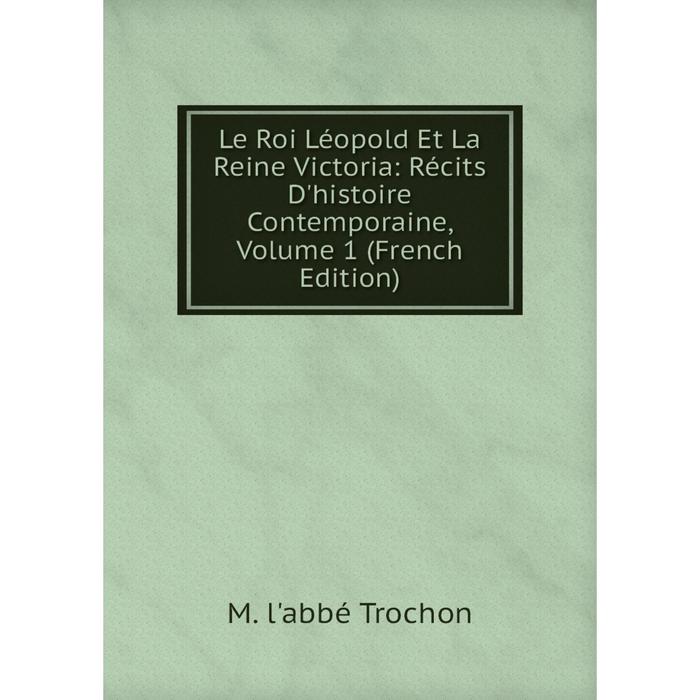 фото Книга le roi léopold et la reine victoria: récits d'histoire contemporaine, volume 1 nobel press