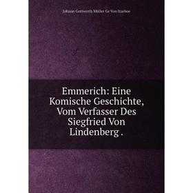

Книга Emmerich: Eine Komische Geschichte, Vom Verfasser Des Siegfried Von Lindenberg.