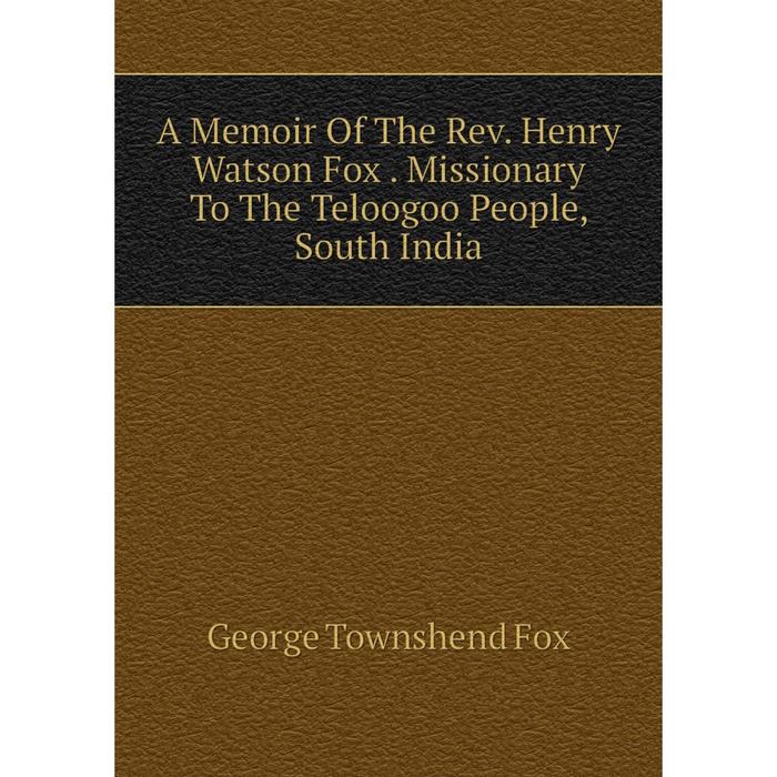 фото Книга a memoir of the rev. henry watson fox. missionary to the teloogoo people, south india nobel press