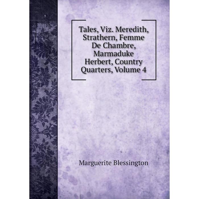 фото Книга tales, viz. meredith, strathern, femme de chambre, marmaduke herbert, country quarters, volume 4 nobel press