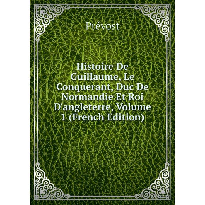 фото Книга histoire de guillaume, le conquerant, duc de normandie et roi d'angleterre, volume 1 (french edition) nobel press