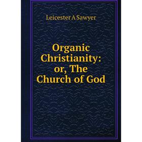 

Книга Organic Christianity: or the Church of God