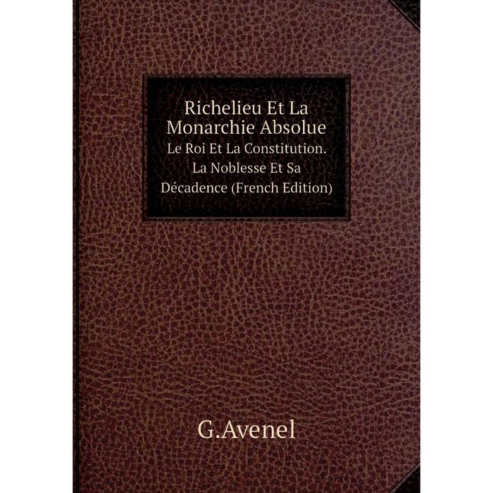 фото Книга richelieu et la monarchie absolue le roi et la constitution. la noblesse et sa décadence (french edition) nobel press