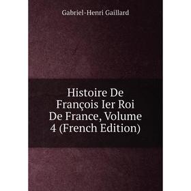 

Книга Histoire De François Ier Roi De France, Volume 4 (French Edition)