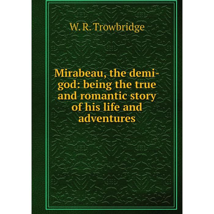 фото Книга mirabeau, the demi-god: being the true and romantic story of his life and adventures nobel press