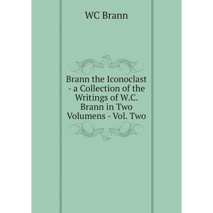 фото Книга brann the iconoclast - a collection of the writings of w.c. brann in two volumens - vol. two nobel press