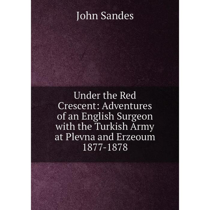 фото Книга under the red crescent: adventures of an english surgeon with the turkish army at plevna and erzeoum 1877-1878 nobel press