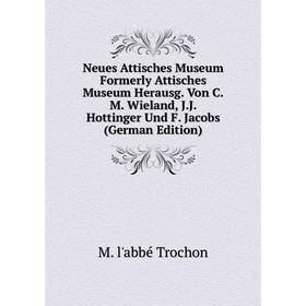 

Книга Neues Attisches Museum Formerly Attisches Museum Herausg Von CM Wieland, JJ Hottinger Und F Jacobs
