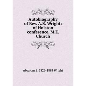

Книга Autobiography of Rev. A.B. Wright: of Holston conference, M.E. Church