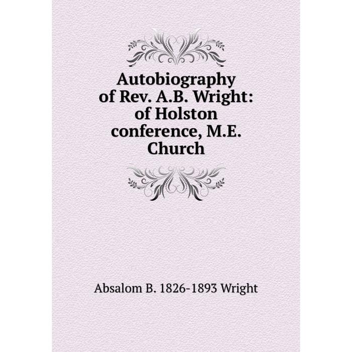 фото Книга autobiography of rev. a.b. wright: of holston conference, m.e. church nobel press