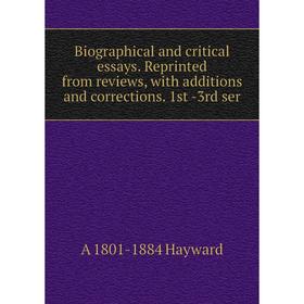 

Книга Biographical and critical essays. Reprinted from reviews, with additions and corrections. 1st -3rd ser