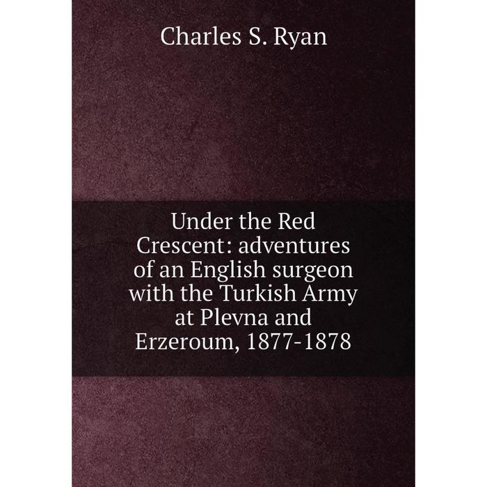 фото Книга under the red crescent: adventures of an english surgeon with the turkish army at plevna and erzeroum, 1877-1878 nobel press