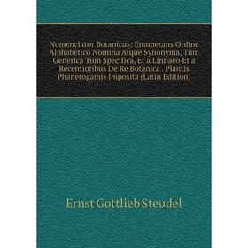 

Книга Nomenclator Botanicus: Enumerans Ordine Alphabetico Nomina Atque Synonyma, Tum Generica Tum Specifica, Et a Linnaeo Et a Recentioribus De Re Bot