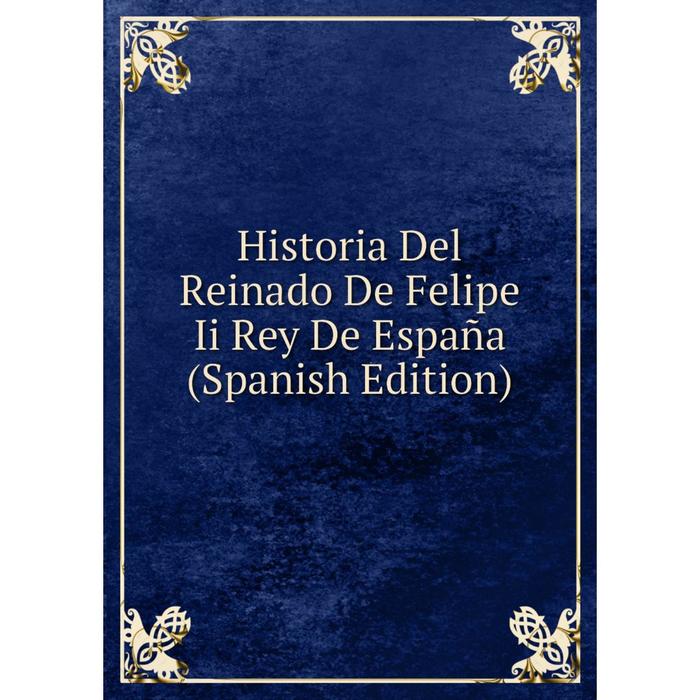 фото Книга historia del reinado de felipe ii rey de españa (spanish edition) nobel press