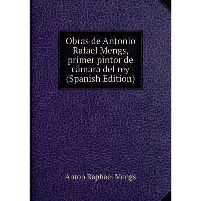 фото Книга obras de antonio rafael mengs, primer pintor de cámara del rey nobel press