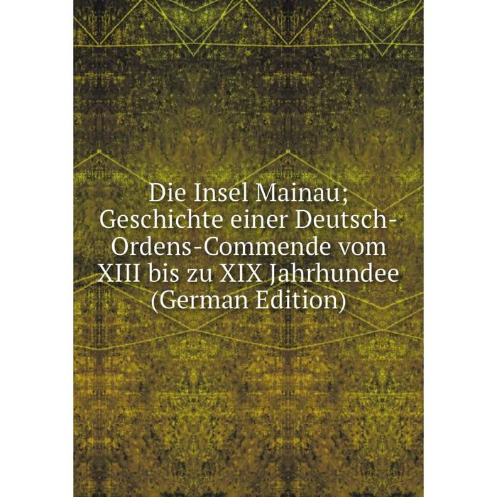 фото Книга die insel mainau geschichte einer deutsch-ordens-commende vom xiii bis zu xix jahrhundee (german edition) nobel press