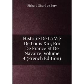 

Книга Histoire De La Vie De Louis Xiii, Roi De France Et De Navarre, Volume 4 (French Edition)
