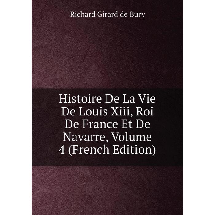 фото Книга histoire de la vie de louis xiii, roi de france et de navarre, volume 4 (french edition) nobel press