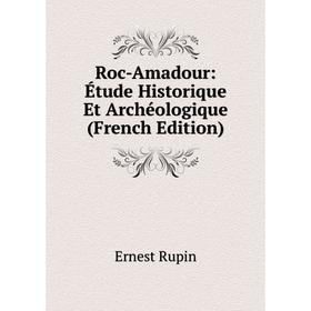 

Книга Roc-Amadour: Étude Historique Et Archéologique (French Edition)