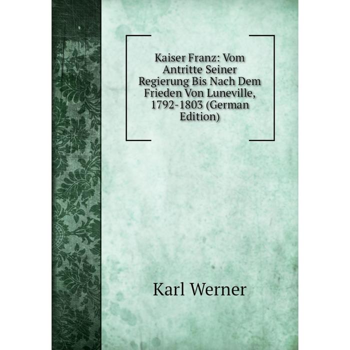 фото Книга kaiser franz: vom antritte seiner regierung bis nach dem frieden von luneville, 1792-1803 nobel press