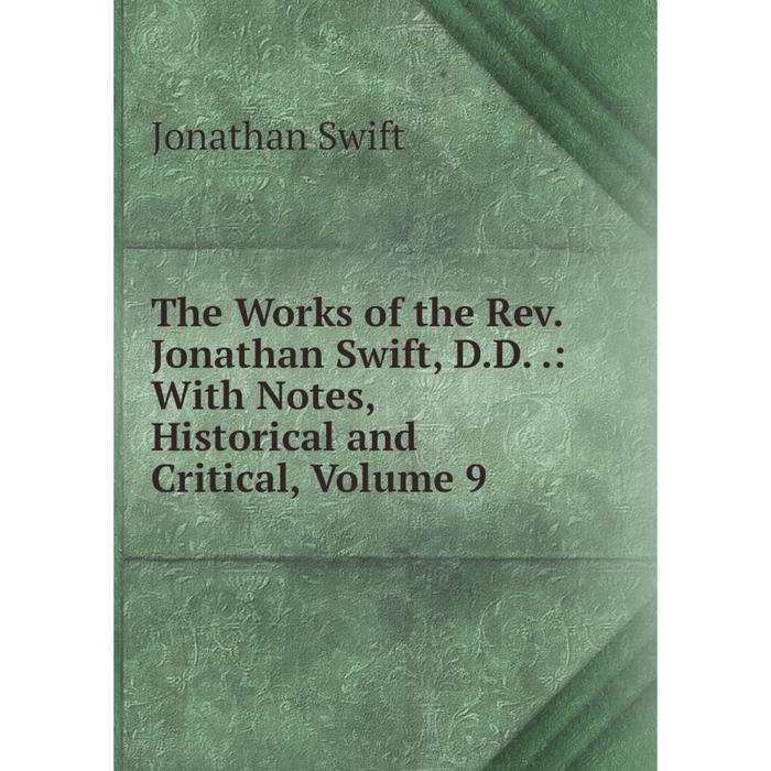 фото Книга the works of the rev. jonathan swift, d.d..: with notes, historical and critical, volume 9 nobel press