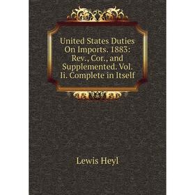 

Книга United States Duties On Imports. 1883: Rev., Cor., and Supplemented. Vol. Ii. Complete in Itself