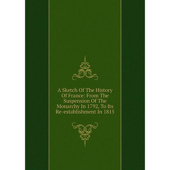 фото Книга a sketch of the history of france: from the suspension of the monarchy in 1792, to its re-establishment in 1815 nobel press