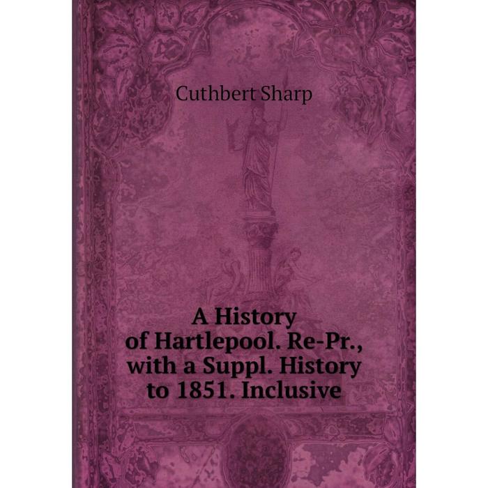 фото Книга a history of hartlepool. re-pr., with a suppl. history to 1851. inclusive nobel press