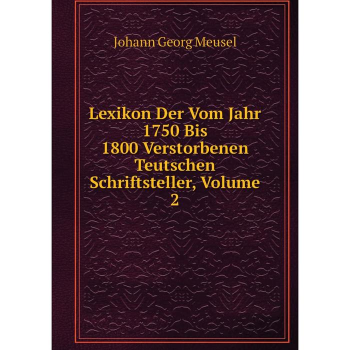 фото Книга lexikon der vom jahr 1750 bis 1800 verstorbenen teutschen schriftsteller, volume 2 nobel press