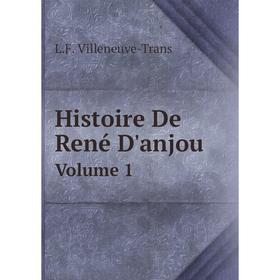 

Книга Histoire De René D'anjou Volume 1