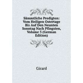 

Книга Sämmtliche Predigten: Vom Heiligen Ostertage Bis Auf Den Neunten Sonntag Nach Pfingsten, Volume 3 (German Edition)