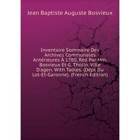 

Книга Inventaire Sommaire Des Archives Communales Antérieures À 1780, Réd Par Mm. Bosvieux Et G. Tholin. Ville D'agen