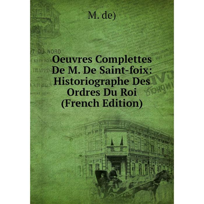 фото Книга oeuvres complettes de m de saint-foix: historiographe des ordres du roi nobel press