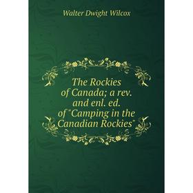 

Книга The Rockies of Canada a rev. and enl. ed. of Camping in the Canadian Rockies