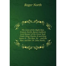 

Книга The Lives of the Right Hon. Francis North, Baron Guilford, Lord Keeper of the Great Seal, Under King Charles II and King James Ii.